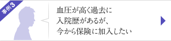 事例3 血圧が高く過去に入院歴があるが、今から保険に加入したい