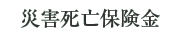 災害死亡保険金：支払われます